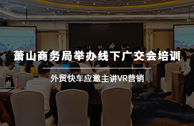 萧山商务局举办线下广交会培训 外贸快车应邀主讲VR营销