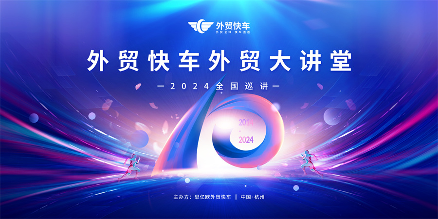 外贸快车十周年2024外贸大讲堂全国巡讲即将开启，火热报名中